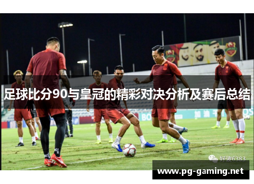 足球比分90与皇冠的精彩对决分析及赛后总结